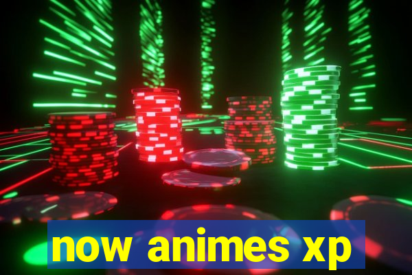 now animes xp